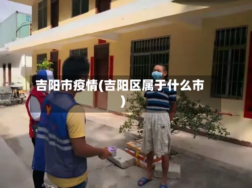 吉阳市疫情(吉阳区属于什么市)-第1张图片