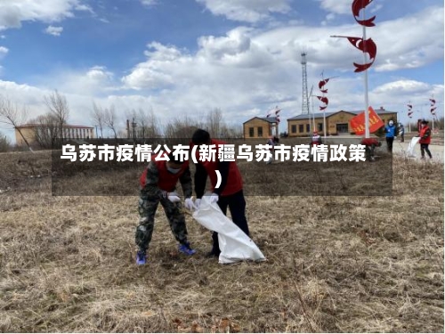 乌苏市疫情公布(新疆乌苏市疫情政策)-第2张图片