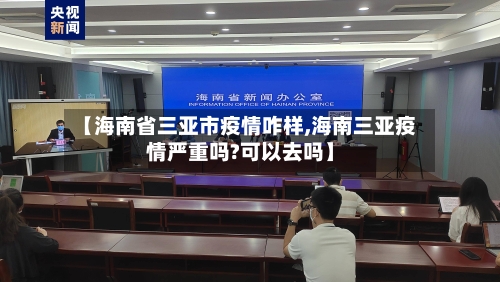 【海南省三亚市疫情咋样,海南三亚疫情严重吗?可以去吗】-第1张图片