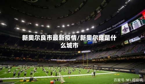 新奥尔良市最新疫情/新奥尔良是什么城市-第1张图片