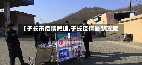 【子长市疫情管理,子长疫情最新政策】-第1张图片