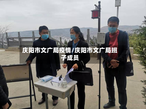 庆阳市文广局疫情/庆阳市文广局班子成员-第2张图片