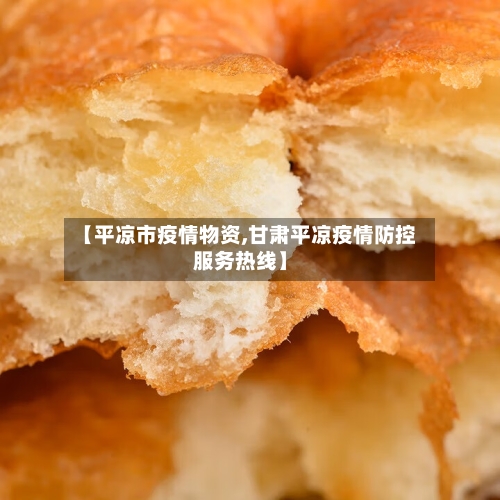 【平凉市疫情物资,甘肃平凉疫情防控服务热线】-第1张图片