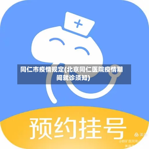 同仁市疫情规定(北京同仁医院疫情期间就诊须知)-第1张图片