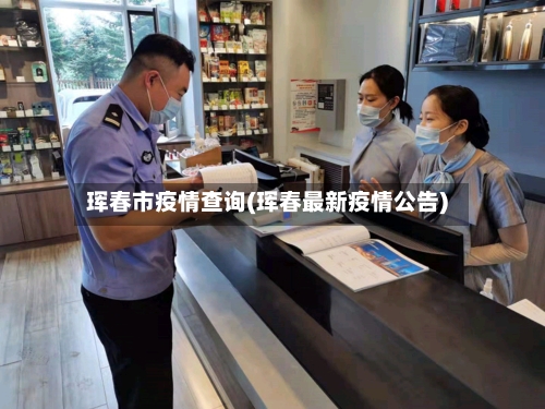 珲春市疫情查询(珲春最新疫情公告)-第2张图片