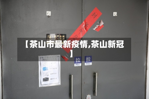 【茶山市最新疫情,茶山新冠】-第3张图片