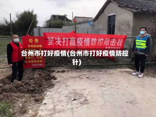 台州市打好疫情(台州市打好疫情防控针)-第1张图片