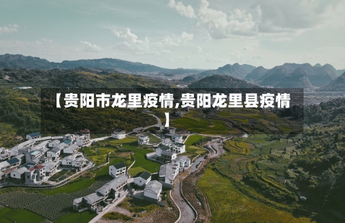 【贵阳市龙里疫情,贵阳龙里县疫情】-第1张图片