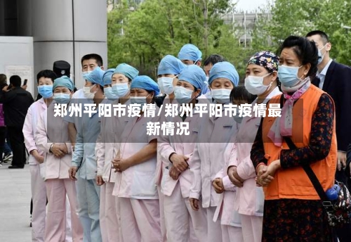 郑州平阳市疫情/郑州平阳市疫情最新情况-第2张图片