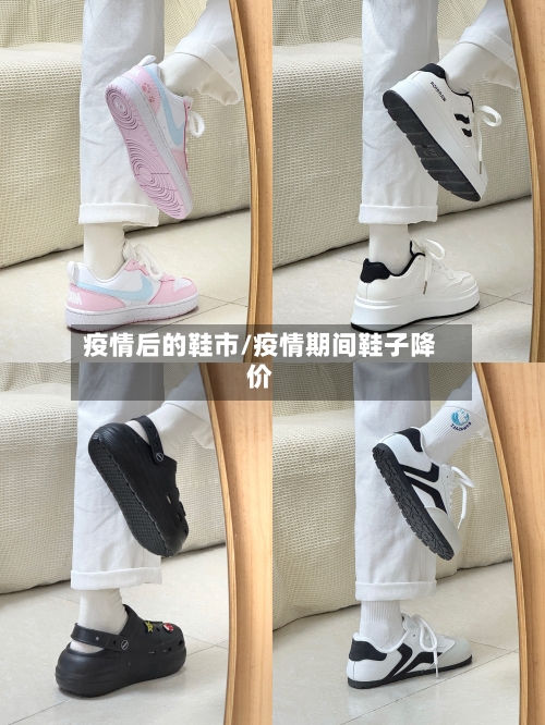 疫情后的鞋市/疫情期间鞋子降价-第1张图片