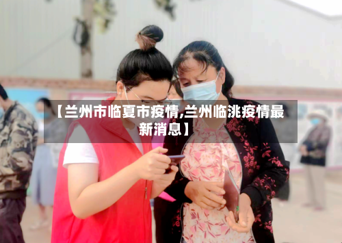 【兰州市临夏市疫情,兰州临洮疫情最新消息】-第1张图片