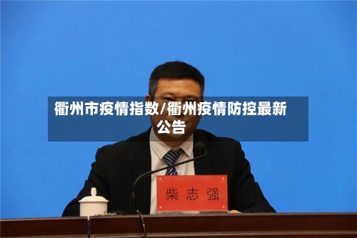 衢州市疫情指数/衢州疫情防控最新公告-第1张图片