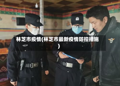 林芝市疫情(林芝市最新疫情防控措施)-第2张图片