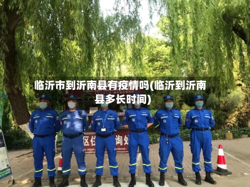 临沂市到沂南县有疫情吗(临沂到沂南县多长时间)-第1张图片