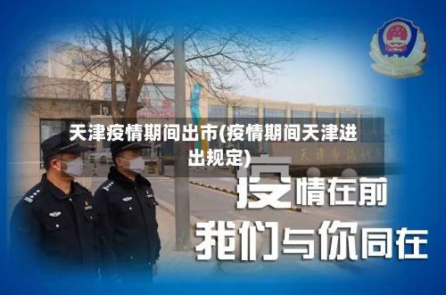 天津疫情期间出市(疫情期间天津进出规定)-第2张图片