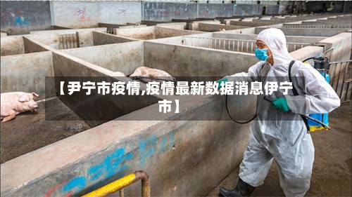 【尹宁市疫情,疫情最新数据消息伊宁市】-第1张图片