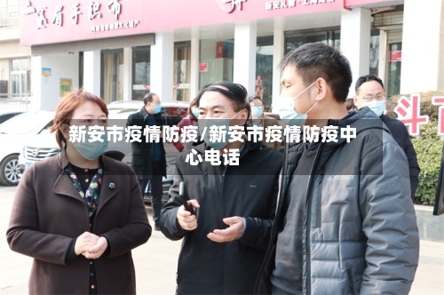 新安市疫情防疫/新安市疫情防疫中心电话-第1张图片