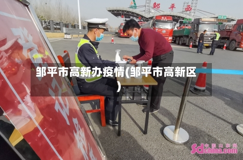 邹平市高新办疫情(邹平市高新区)-第3张图片