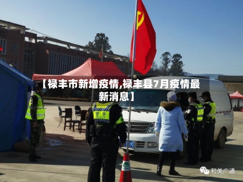 【禄丰市新增疫情,禄丰县7月疫情最新消息】-第1张图片