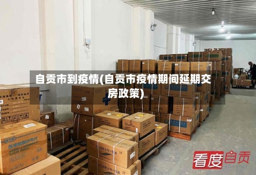 自贡市到疫情(自贡市疫情期间延期交房政策)-第2张图片