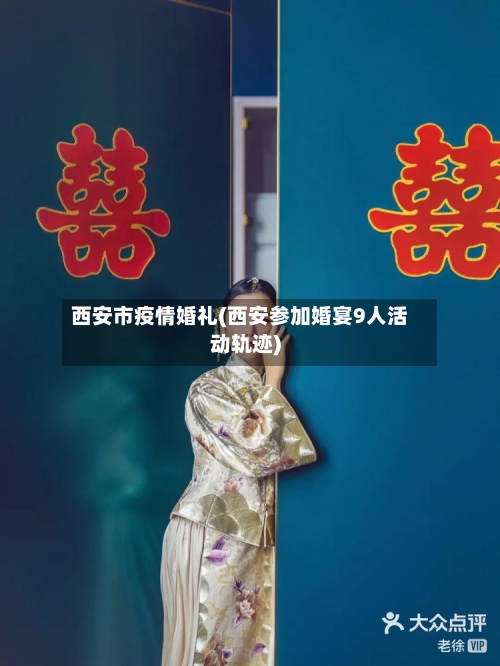 西安市疫情婚礼(西安参加婚宴9人活动轨迹)-第1张图片