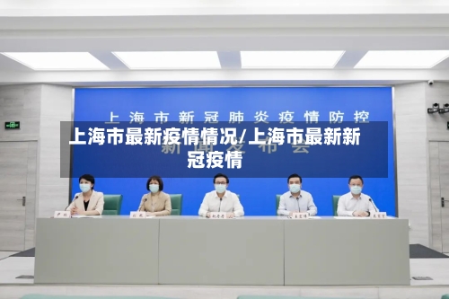 上海市最新疫情情况/上海市最新新冠疫情-第1张图片