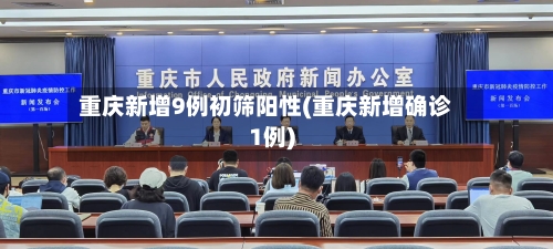 重庆新增9例初筛阳性(重庆新增确诊1例)-第1张图片