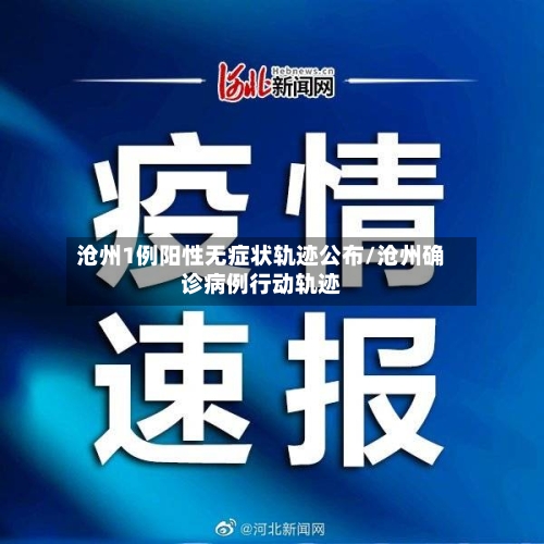 沧州1例阳性无症状轨迹公布/沧州确诊病例行动轨迹-第1张图片
