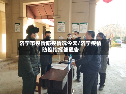 济宁市疫情防疫情况今天/济宁疫情防控指挥部通告-第1张图片