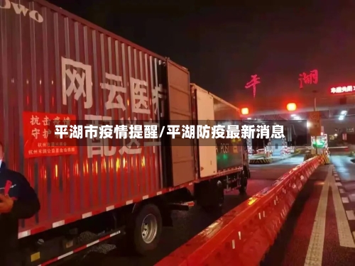 平湖市疫情提醒/平湖防疫最新消息-第1张图片
