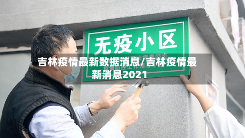 吉林疫情最新数据消息/吉林疫情最新消息2021-第1张图片
