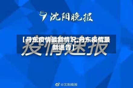 【丹东疫情最新情况,丹东疫情最新通告】-第1张图片