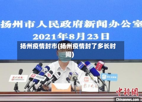 扬州疫情封市(扬州疫情封了多长时间)-第3张图片