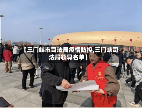 【三门峡市司法局疫情防控,三门峡司法局领导名单】-第1张图片