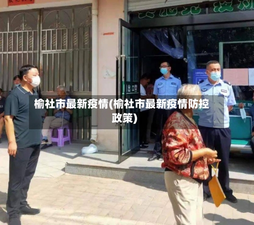 榆社市最新疫情(榆社市最新疫情防控政策)-第1张图片