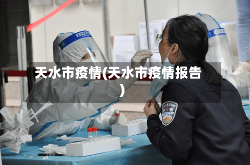天水市疫情(天水市疫情报告)-第1张图片