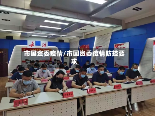 市国资委疫情/市国资委疫情防控要求-第1张图片