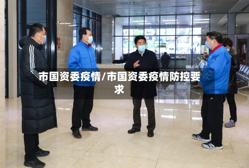 市国资委疫情/市国资委疫情防控要求-第2张图片