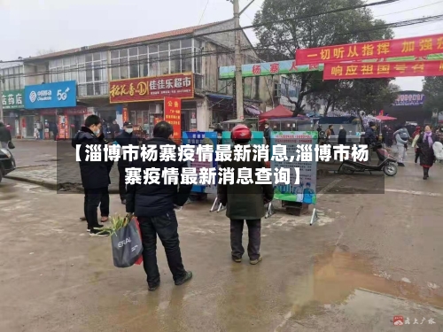 【淄博市杨寨疫情最新消息,淄博市杨寨疫情最新消息查询】-第1张图片