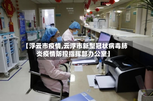 【浮云市疫情,云浮市新型冠状病毒肺炎疫情防控指挥部办公室】-第2张图片