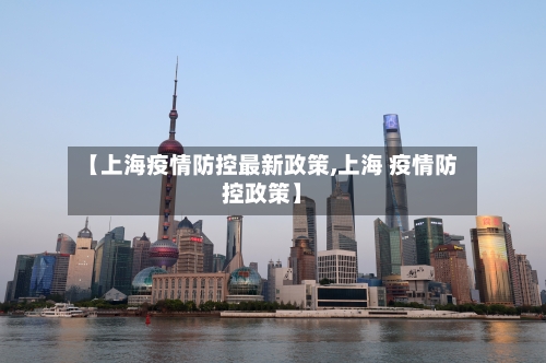 【上海疫情防控最新政策,上海 疫情防控政策】-第2张图片