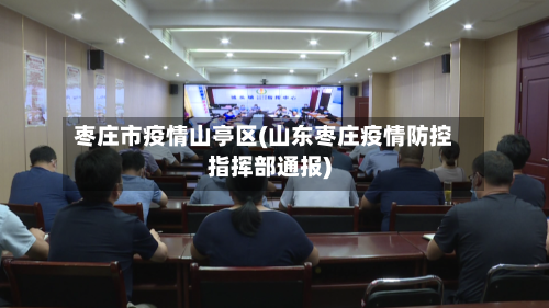 枣庄市疫情山亭区(山东枣庄疫情防控指挥部通报)-第1张图片