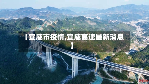 【宜威市疫情,宜威高速最新消息】-第1张图片