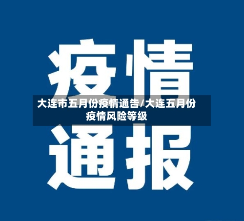 大连市五月份疫情通告/大连五月份疫情风险等级-第1张图片