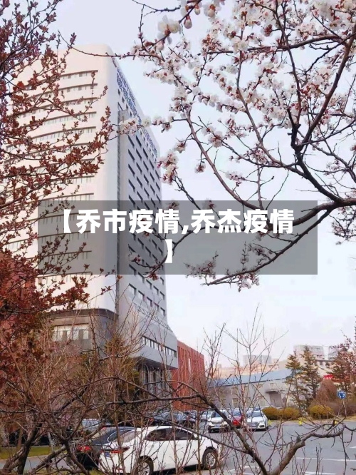 【乔市疫情,乔杰疫情】-第1张图片