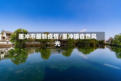 墨冲市最新疫情/墨冲镇自然风光-第3张图片