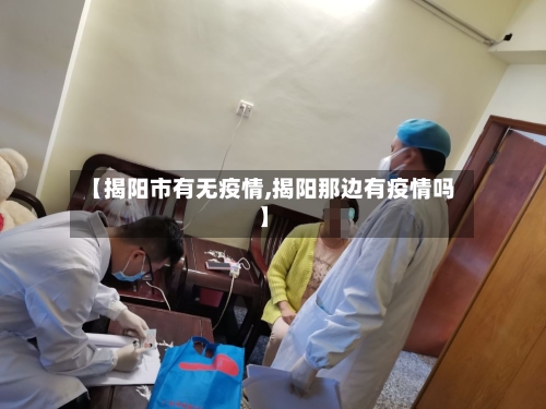 【揭阳市有无疫情,揭阳那边有疫情吗】-第1张图片