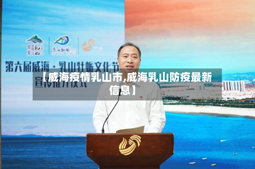 【威海疫情乳山市,威海乳山防疫最新信息】-第1张图片