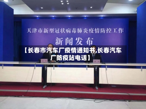 【长春市汽车厂疫情通知书,长春汽车厂防疫站电话】-第1张图片