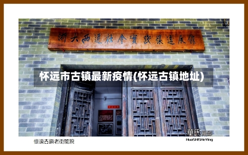 怀远市古镇最新疫情(怀远古镇地址)-第2张图片